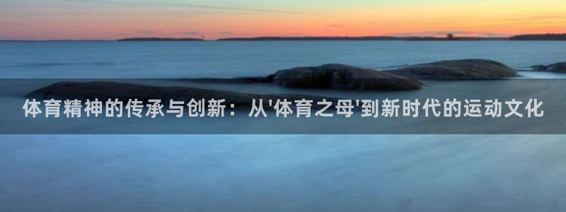 利记官网下载平台注册要钱吗安全吗：体育精神的传承与创