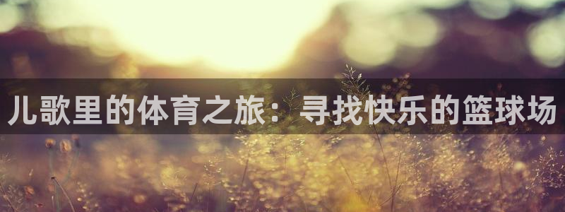 利记官网下载平台注册要钱吗安全吗：儿歌里的体育之旅：